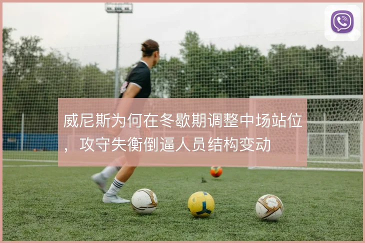 威尼斯为何在冬歇期调整中场站位,攻守失衡倒逼人员结构变动