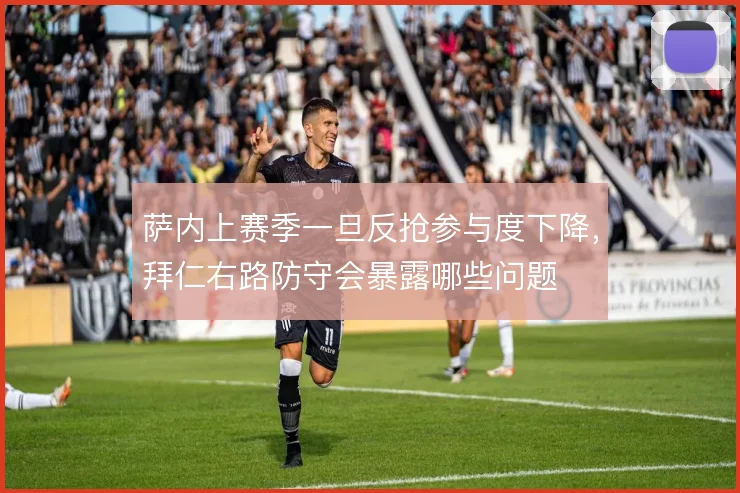 萨内上赛季一旦反抢参与度下降，拜仁右路防守会暴露哪些问题