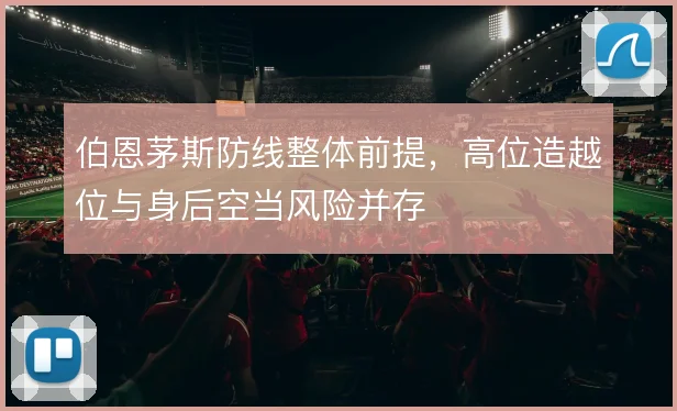 伯恩茅斯防线整体前提,高位造越位与身后空当风险并存