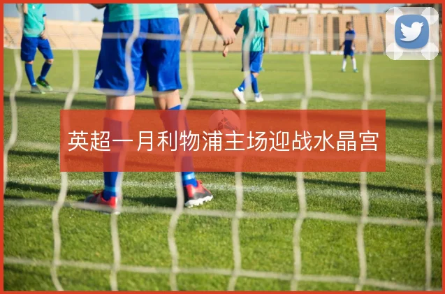 英超一月利物浦主场迎战水晶宫