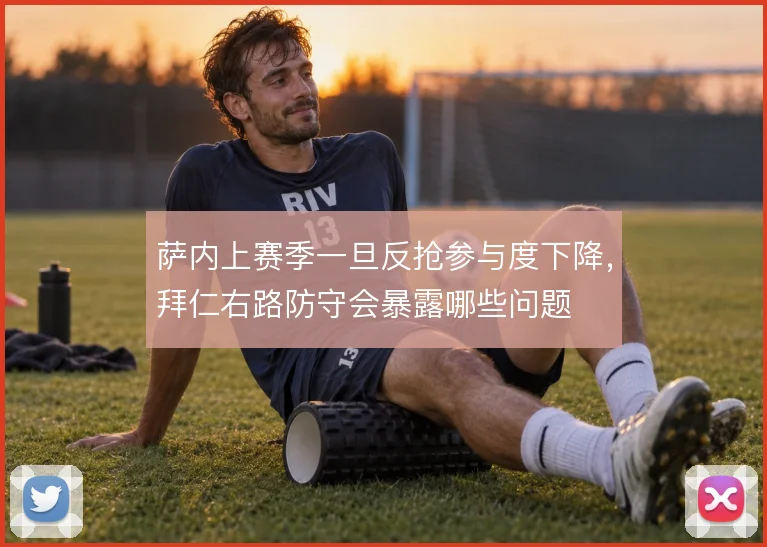萨内上赛季一旦反抢参与度下降，拜仁右路防守会暴露哪些问题
