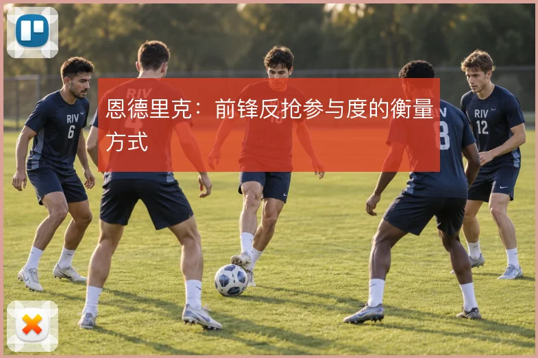 恩德里克:前锋反抢参与度的衡量方式