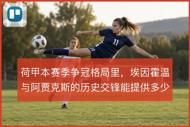 荷甲本赛季争冠格局里，埃因霍温与阿贾克斯的历史交锋能提供多少参照