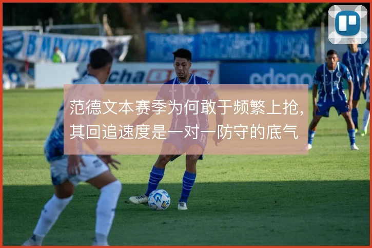 范德文本赛季为何敢于频繁上抢，其回追速度是一对一防守的底气